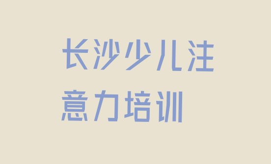 2024年长沙雨花区在哪学孩子注意力不集中好”