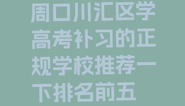 周口川汇区学高考补习的正规学校推荐一下排名前五”