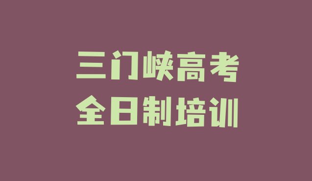 三门峡陕州区高考全日制培训哪个机构好实力排名名单”