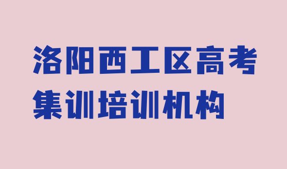 2024年洛阳西工区口碑比较好的高考集训教育机构实力排名名单”