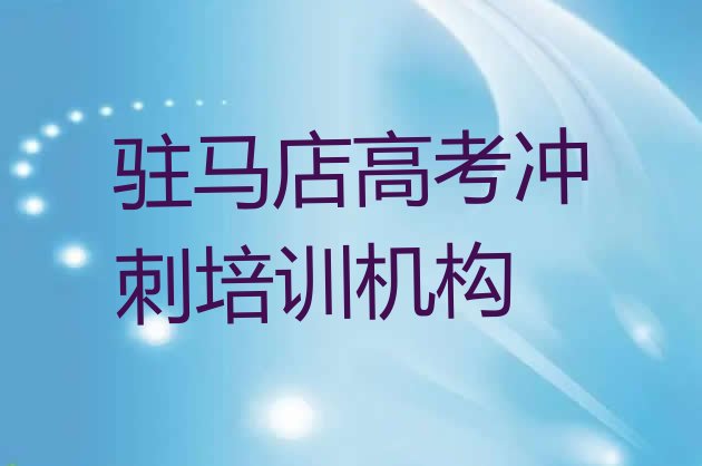 驻马店驿城区高考冲刺哪里培训班折扣多一点名单更新汇总，敬请揭晓”