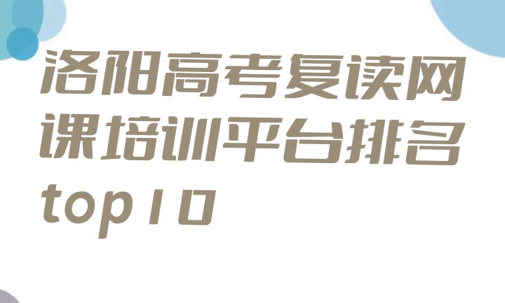 洛阳高考复读网课培训平台排名top10”