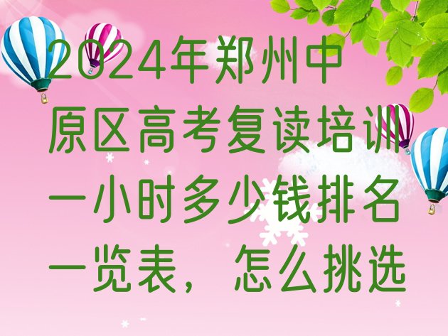 2024年郑州中原区高考复读培训一小时多少钱排名一览表，怎么挑选”