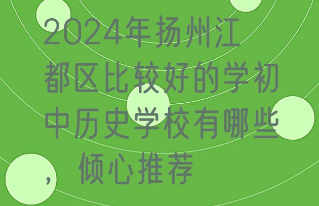 2024年扬州江都区比较好的学初中历史学校有哪些，倾心推荐”