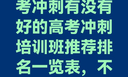 杭州临安区高考冲刺有没有好的高考冲刺培训班推荐排名一览表，不容忽视”