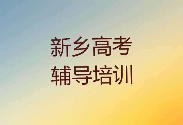 2024年新乡红旗区高考辅导培训班有用吗”