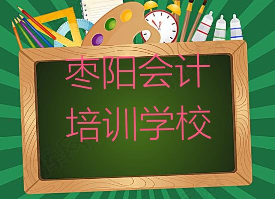 2025年枣阳会计班什么时候开始上课排名，值得关注”