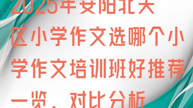 2025年安阳北关区小学作文选哪个小学作文培训班好推荐一览，对比分析”