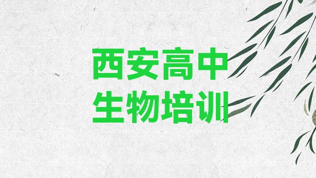 1月西安雁塔区高中生物培训班十大排名，怎么挑选”