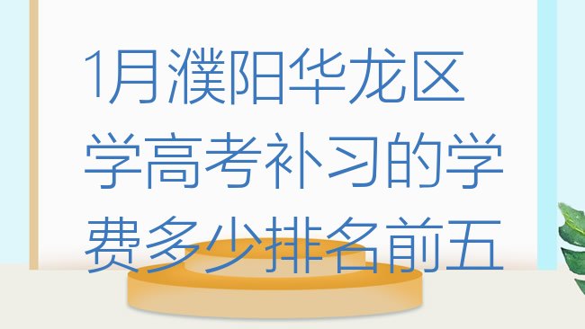 1月濮阳华龙区学高考补习的学费多少排名前五”