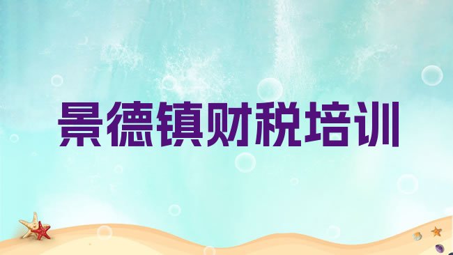 景德镇珠山区财税培训学校哪家专业推荐一览，怎么挑选”