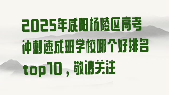 2025年咸阳杨陵区高考冲刺速成班学校哪个好排名top10，敬请关注”