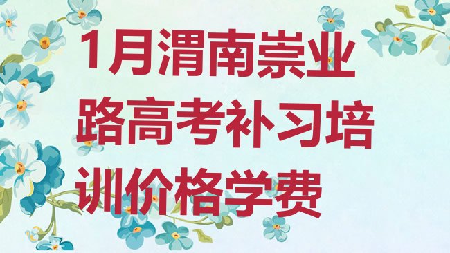 1月渭南崇业路高考补习培训价格学费”