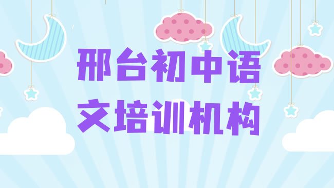 2025年邢台桥东区初中语文比较好的初中语文培训班推荐一览”