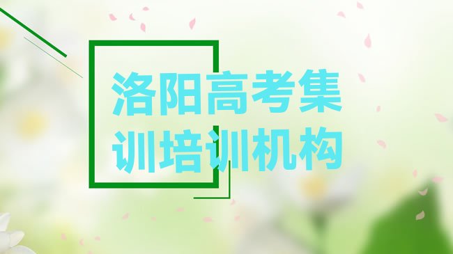 2025年洛阳老城区高考集训培训机构怎么选择好，值得一看”