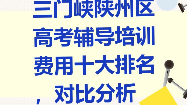 三门峡陕州区高考辅导培训费用十大排名，对比分析”