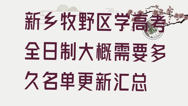 新乡牧野区学高考全日制大概需要多久名单更新汇总”