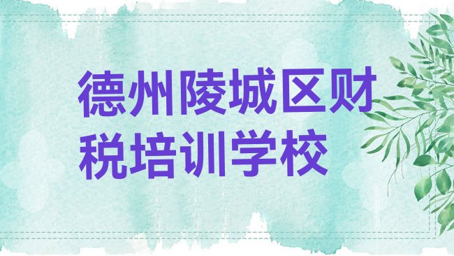 十大1月德州陵城区财税哪的财税培训学校好名单更新汇总排行榜