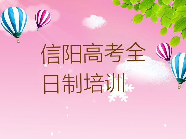 十大信阳平桥区高考全日制现在什么培训班热门名单更新汇总，倾心推荐排行榜