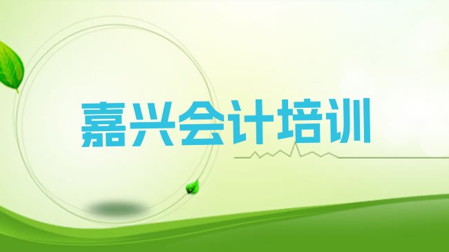 十大嘉兴秀洲区会计培训班师资力量雄厚名单更新汇总，对比分析排行榜