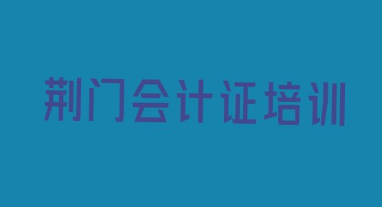 十大2025年荆门掇刀区学会计从业资格证学费一般多少钱 要学多久呢，敬请关注排行榜