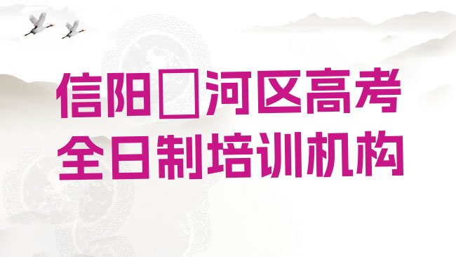 十大信阳浉河区高考全日制在哪找高考全日制培训班推荐一览，敬请留意排行榜